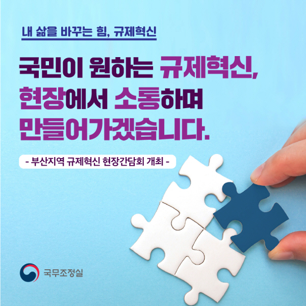 내 삶을 바꾸는 힘, 규제혁신 국민이 원하는 규제혁신, 현장에서 소통하며 만들어가겠습니다.